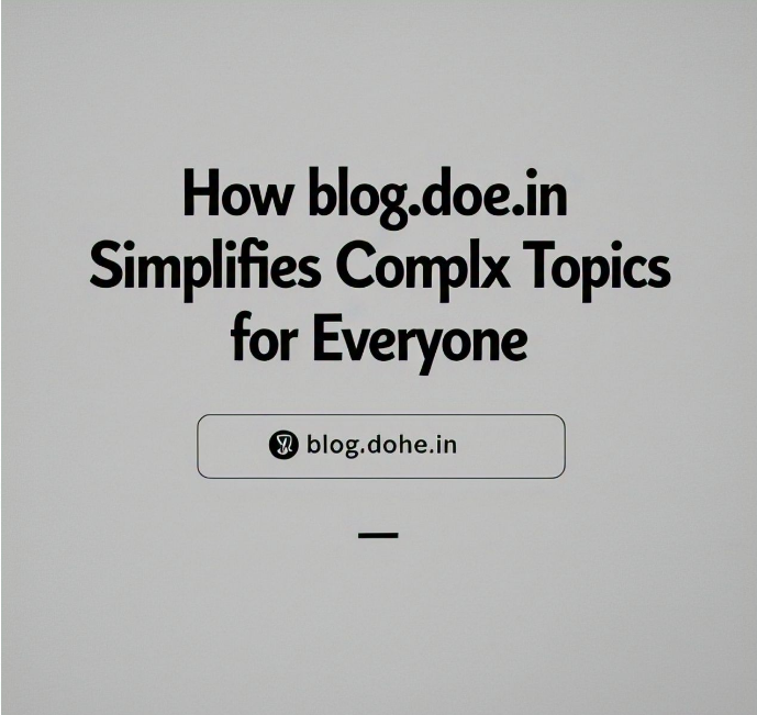 How blog.dohe.in Simplifies Complex Topics for Everyone